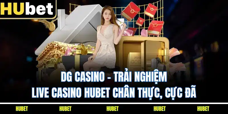DG Casino - Trải Nghiệm Live Casino HUBET Chân Thực, Cực Đã