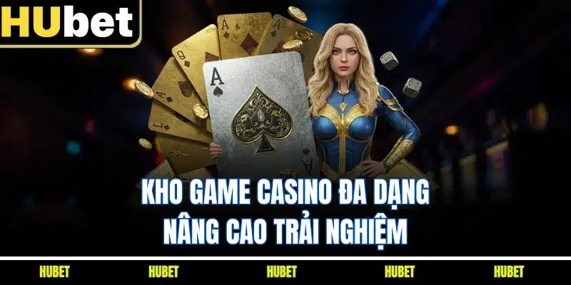 Kho game casino đa dạng nâng cao trải nghiệm
